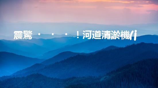 震驚！河道清淤機(jī)械設(shè)備表，好用嗎？